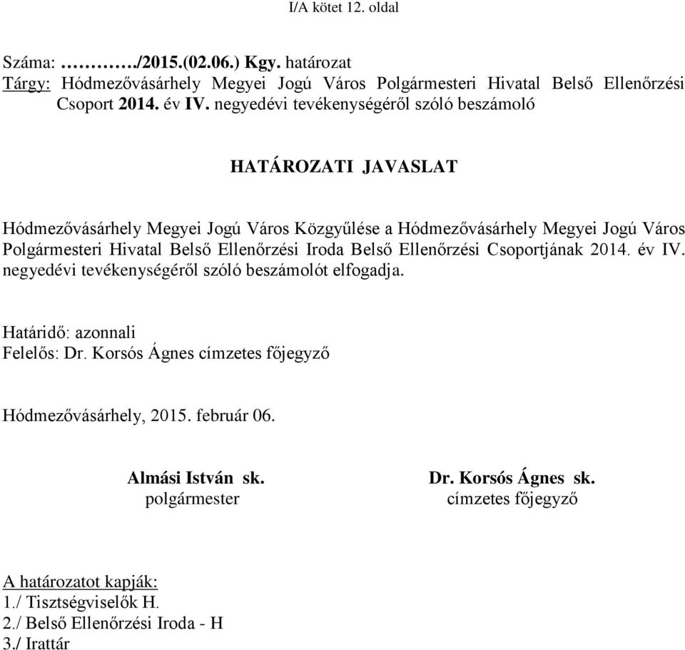 Ellenőrzési Iroda Belső Ellenőrzési Csoportjának 2014. év IV. negyedévi tevékenységéről szóló beszámolót elfogadja. Határidő: azonnali Felelős: Dr.