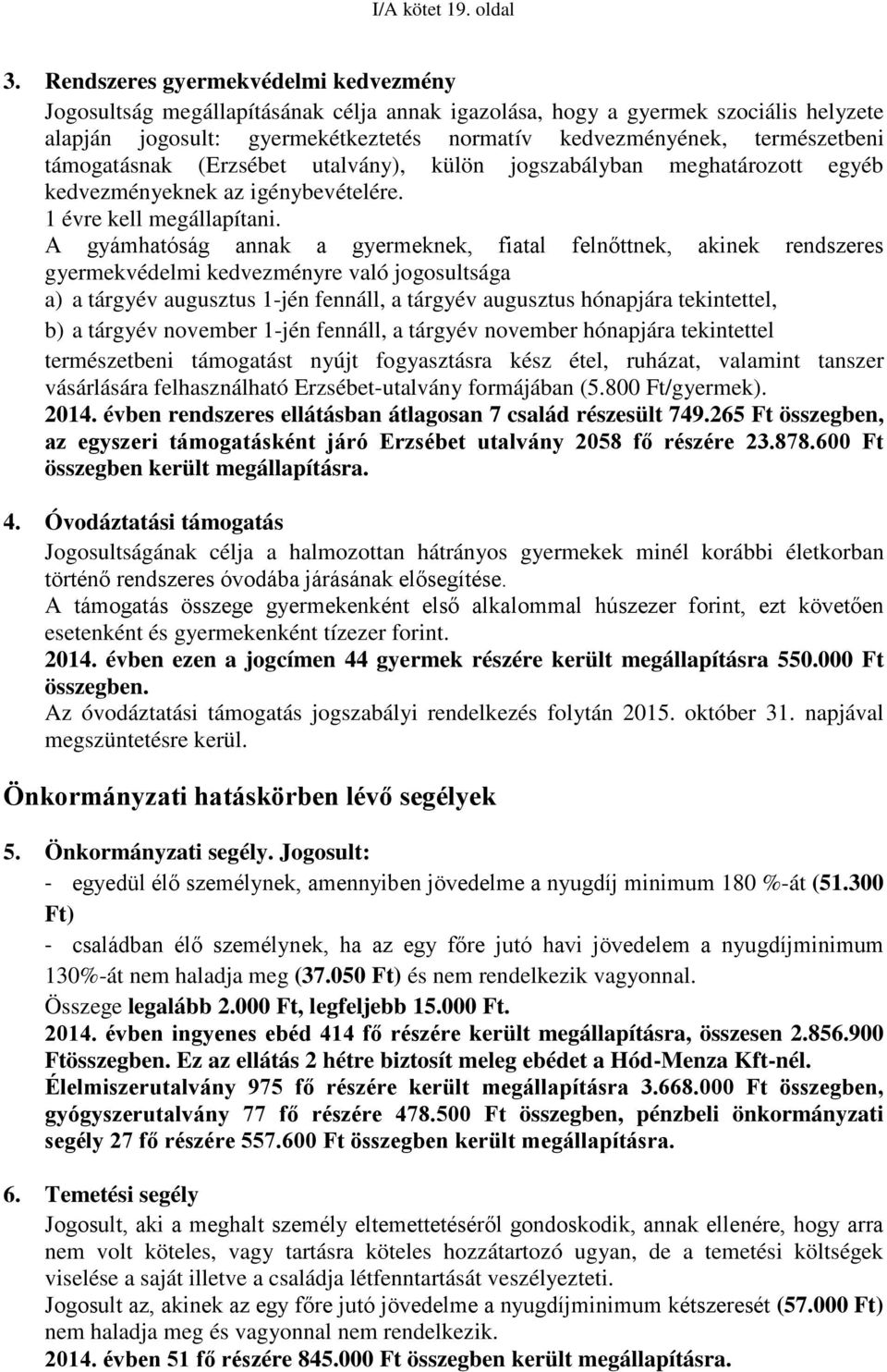 támogatásnak (Erzsébet utalvány), külön jogszabályban meghatározott egyéb kedvezményeknek az igénybevételére. 1 évre kell megállapítani.