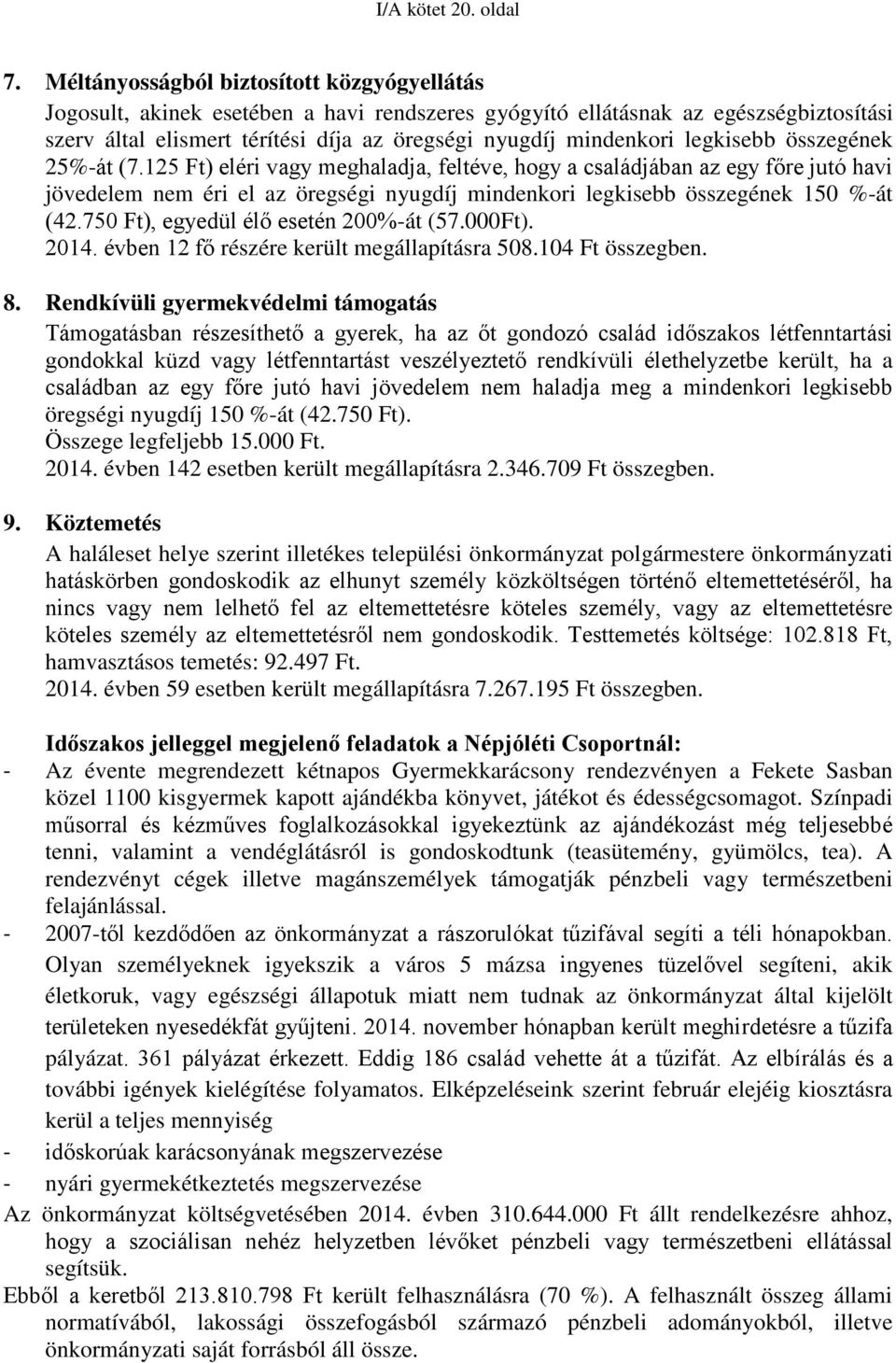 legkisebb összegének 25%-át (7.125 Ft) eléri vagy meghaladja, feltéve, hogy a családjában az egy főre jutó havi jövedelem nem éri el az öregségi nyugdíj mindenkori legkisebb összegének 150 %-át (42.