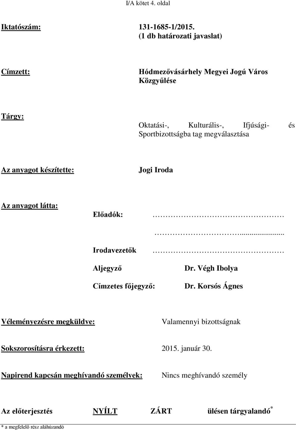 tag megválasztása Az anyagot készítette: Jogi Iroda Az anyagot látta: Előadók: Irodavezetők Aljegyző... Dr. Végh Ibolya Címzetes főjegyző: Dr.