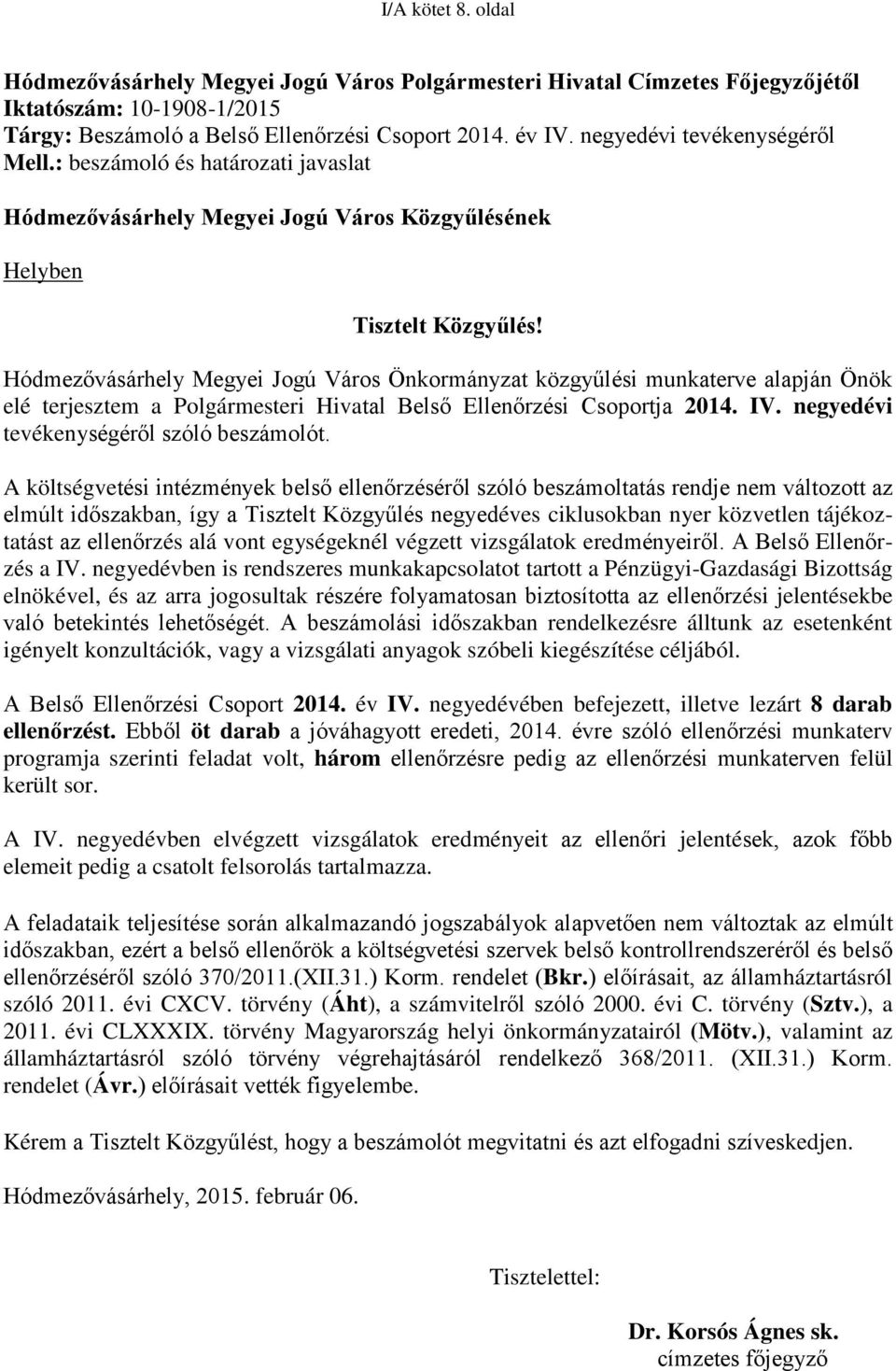 Hódmezővásárhely Megyei Jogú Város Önkormányzat közgyűlési munkaterve alapján Önök elé terjesztem a Polgármesteri Hivatal Belső Ellenőrzési Csoportja 2014. IV.