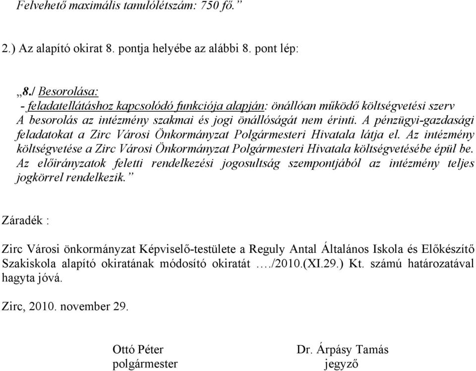 A gazdasági feladatokat a Zirc Városi Önkormányzat Polgármesteri Hivatala látja el. Az intézmény költségvetése a Zirc Városi Önkormányzat Polgármesteri Hivatala költségvetésébe épül be.