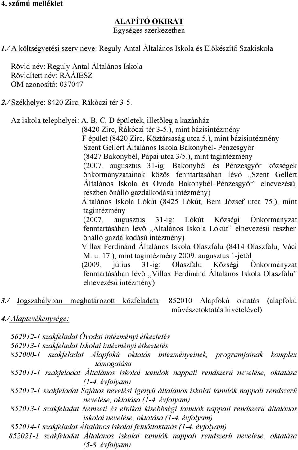 / Székhelye: 8420 Zirc, Rákóczi tér 35. Az iskola telephelyei: A, B, C, D épületek, illetőleg a kazánház (8420 Zirc, Rákóczi tér 35.), mint bázisintézmény F épület (8420 Zirc, Köztársaság utca 5.