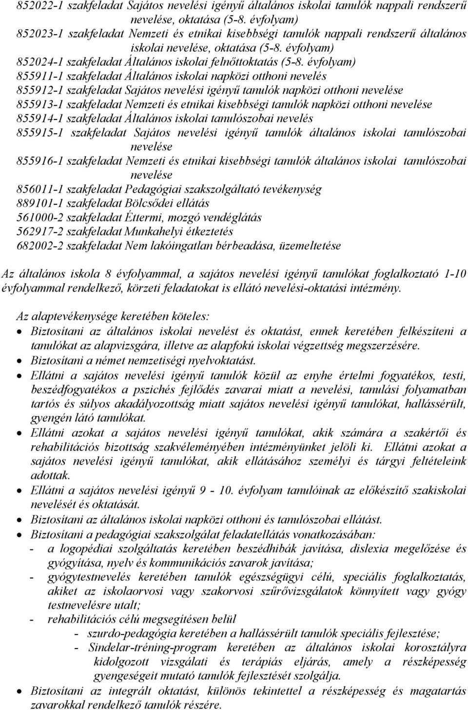 évfolyam) 8559111 szakfeladat Általános iskolai napközi otthoni nevelés 8559121 szakfeladat Sajátos nevelési igényű tanulók napközi otthoni nevelése 8559131 szakfeladat Nemzeti és etnikai kisebbségi