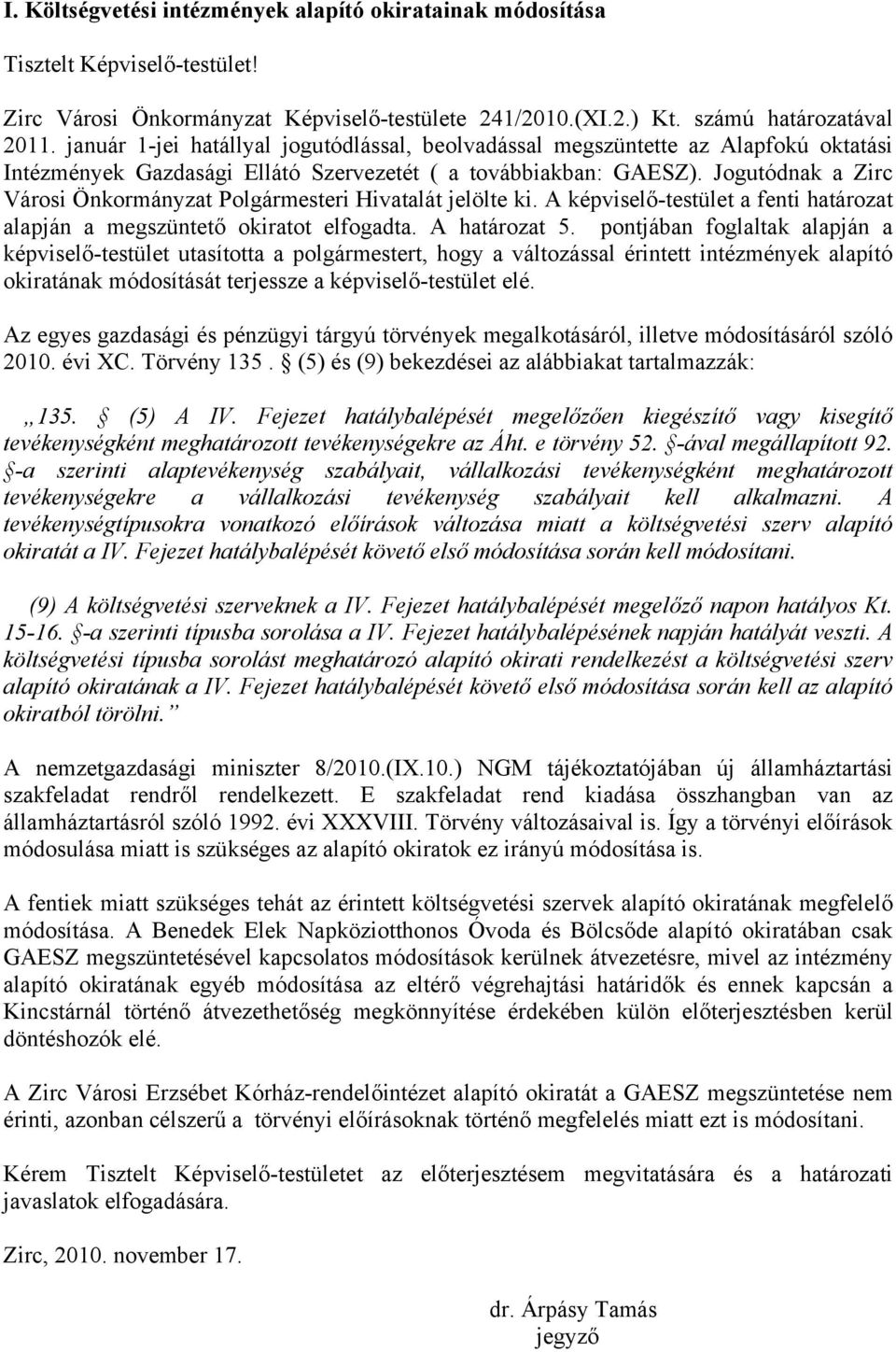 Jogutódnak a Zirc Városi Önkormányzat Polgármesteri Hivatalát jelölte ki. A képviselőtestület a fenti határozat alapján a megszüntető okiratot elfogadta. A határozat 5.