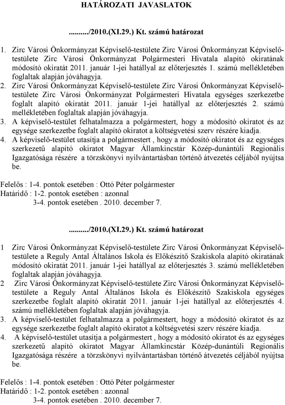 január 1jei hatállyal az előterjesztés 1. számú mellékletében foglaltak alapján jóváhagyja. 2.