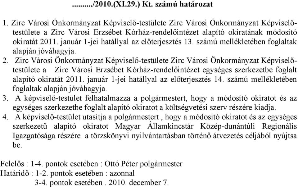 január 1jei hatállyal az előterjesztés 13. számú mellékletében foglaltak alapján jóváhagyja. 2.