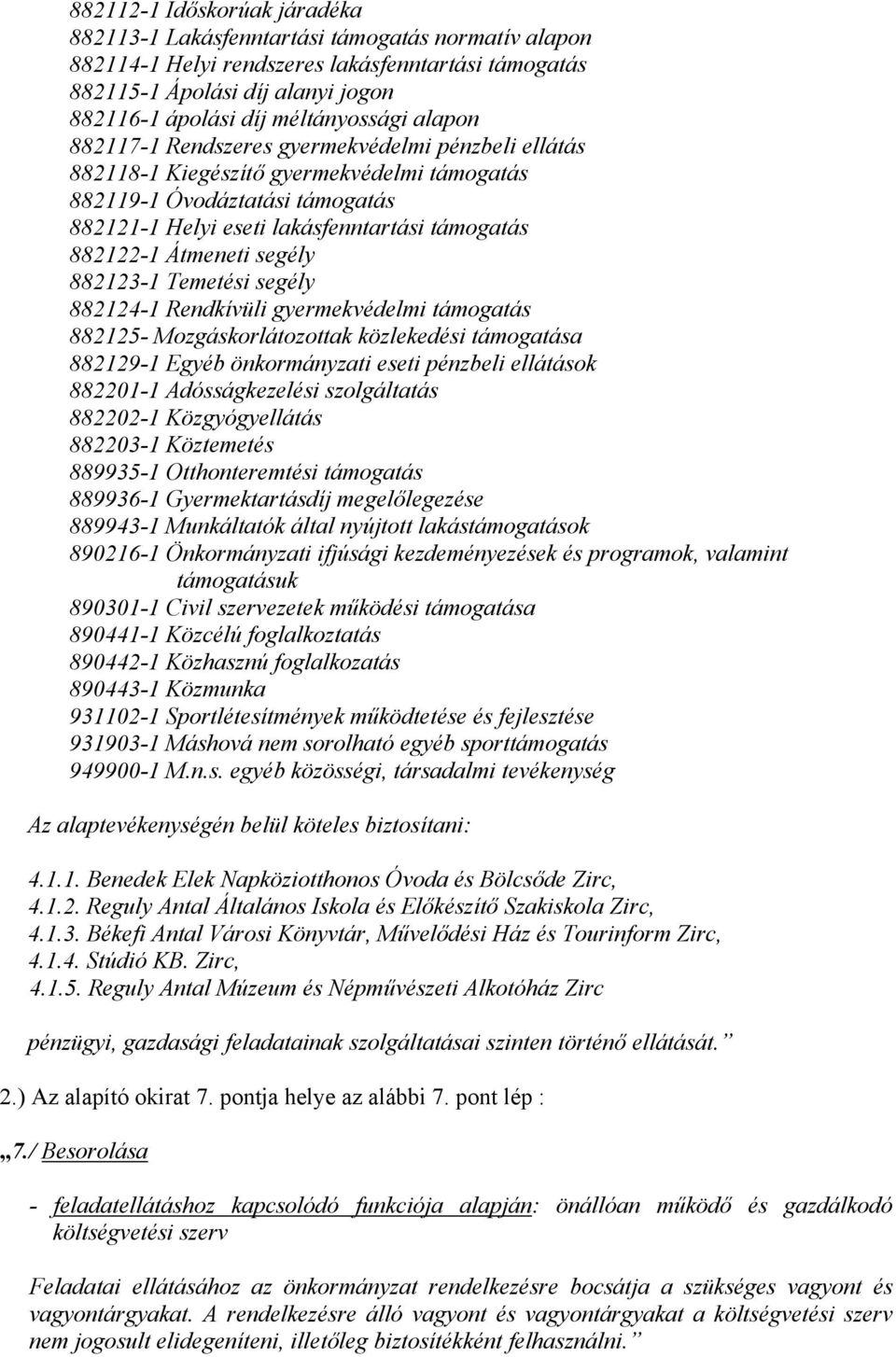 segély 8821231 Temetési segély 8821241 Rendkívüli gyermekvédelmi támogatás 882125 Mozgáskorlátozottak közlekedési támogatása 8821291 Egyéb önkormányzati eseti pénzbeli ellátások 8822011