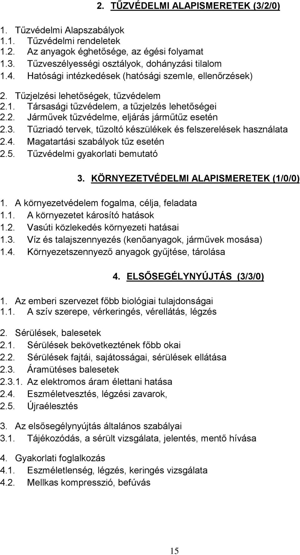 Tűzriadó tervek, tűzoltó készülékek és felszerelések használata 2.4. Magatartási szabályok tűz esetén 2.5. Tűzvédelmi gyakorlati bemutató 3. KÖRNYEZETVÉDELMI ALAPISMERETEK (1/0/0) 1.