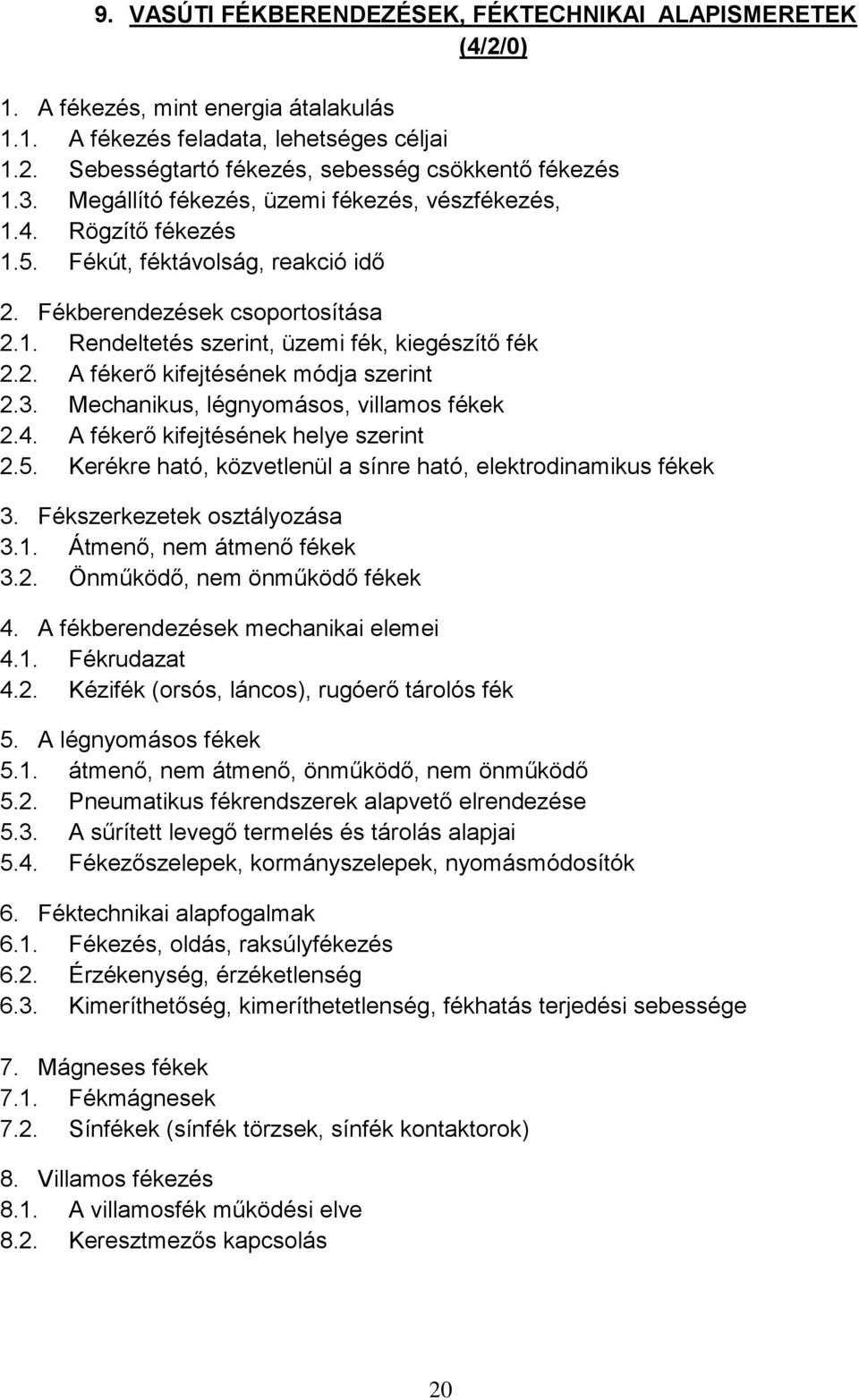 3. Mechanikus, légnyomásos, villamos fékek 2.4. A fékerő kifejtésének helye szerint 2.5. Kerékre ható, közvetlenül a sínre ható, elektrodinamikus fékek 3. Fékszerkezetek osztályozása 3.1.