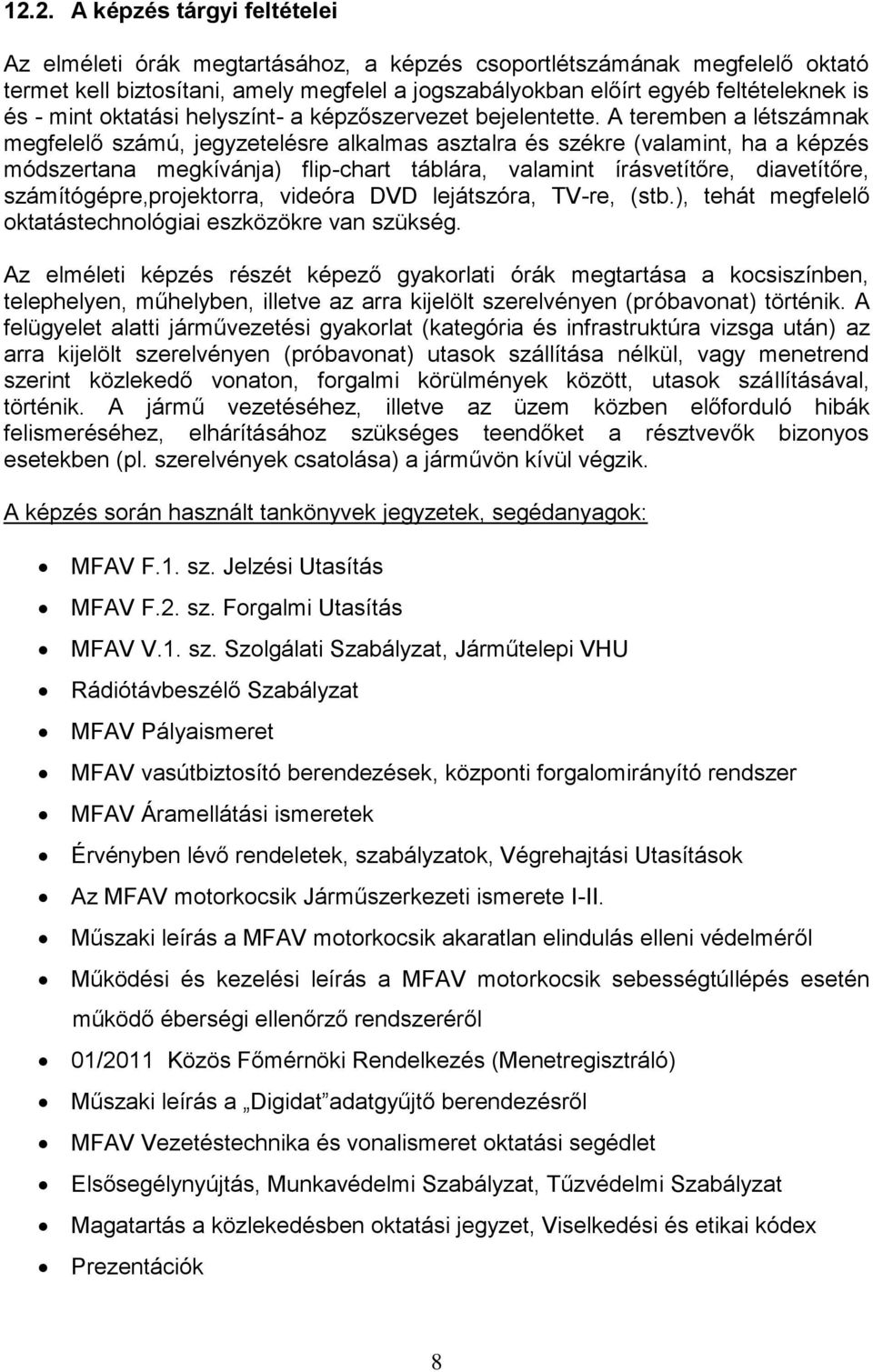 A teremben a létszámnak megfelelő számú, jegyzetelésre alkalmas asztalra és székre (valamint, ha a képzés módszertana megkívánja) flip-chart táblára, valamint írásvetítőre, diavetítőre,