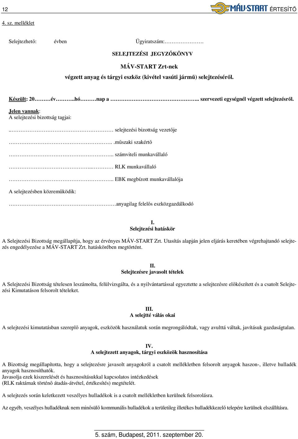 . EBK megbízott munkavállalója A selejtezésben közreműködik: anyagilag felelős eszközgazdálkodó I. Selejtezési hatáskör A Selejtezési Bizottság megállapítja, hogy az érvényes MÁV-START Zrt.