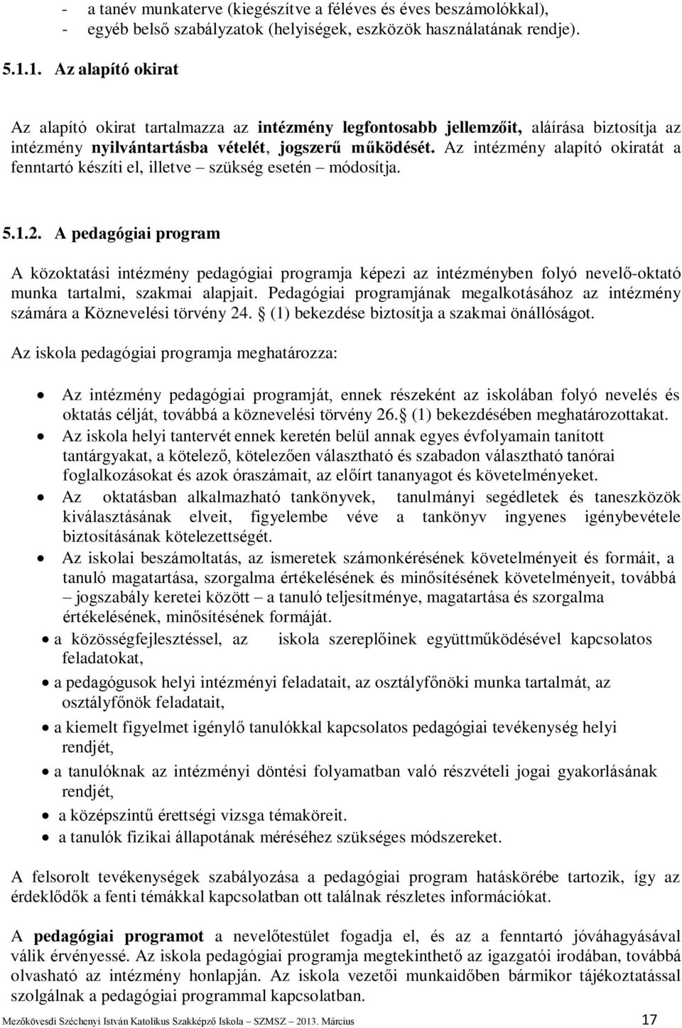 Az intézmény alapító okiratát a fenntartó készíti el, illetve szükség esetén módosítja. 5.1.2.