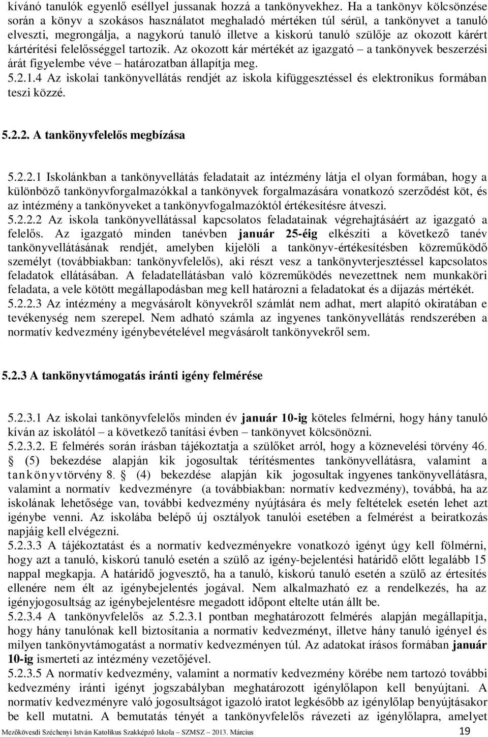 kárért kártérítési felelősséggel tartozik. Az okozott kár mértékét az igazgató a tankönyvek beszerzési árát figyelembe véve határozatban állapítja meg. 5.2.1.