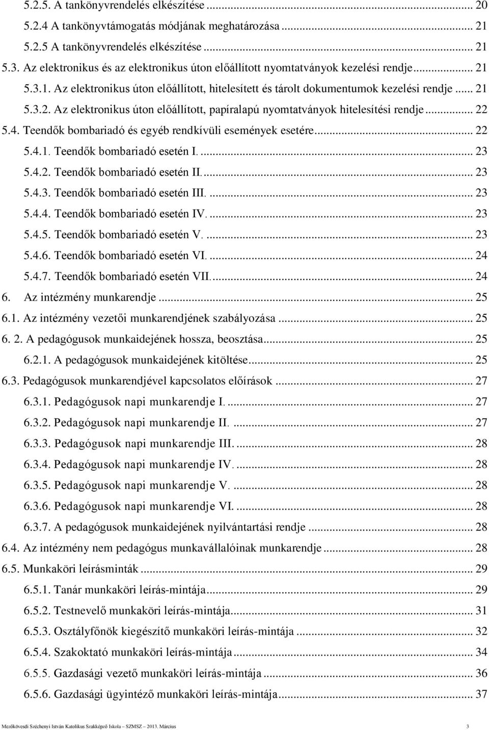 .. 22 5.4. Teendők bombariadó és egyéb rendkívüli események esetére... 22 5.4.1. Teendők bombariadó esetén I.... 23 5.4.2. Teendők bombariadó esetén II.... 23 5.4.3. Teendők bombariadó esetén III.