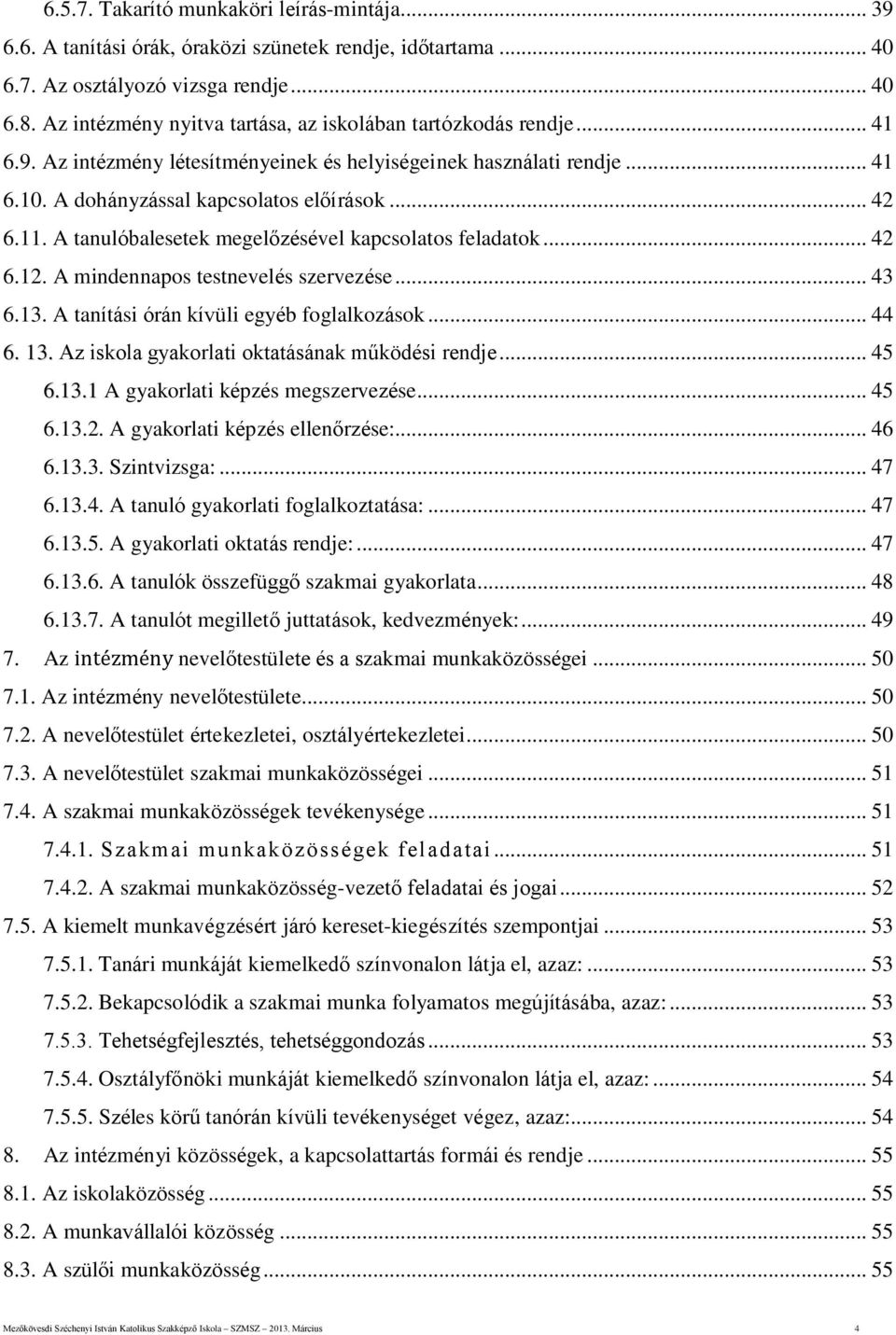 A tanulóbalesetek megelőzésével kapcsolatos feladatok... 42 6.12. A mindennapos testnevelés szervezése... 43 6.13. A tanítási órán kívüli egyéb foglalkozások... 44 6. 13.