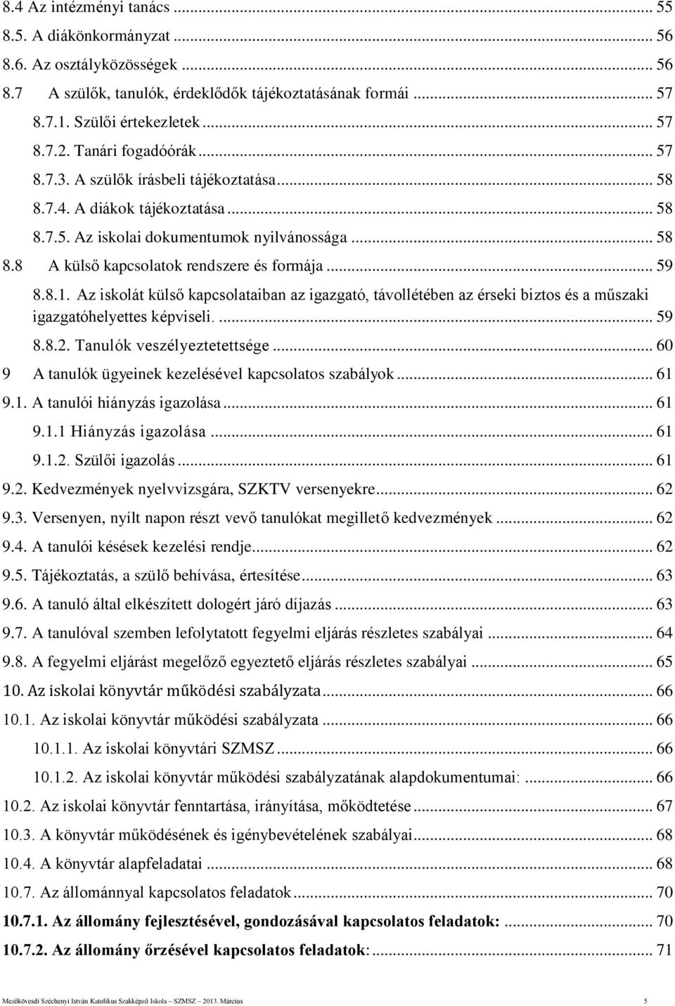 .. 59 8.8.1. Az iskolát külső kapcsolataiban az igazgató, távollétében az érseki biztos és a műszaki igazgatóhelyettes képviseli.... 59 8.8.2. Tanulók veszélyeztetettsége.