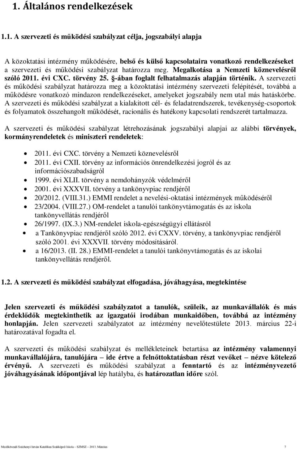 A szervezeti és működési szabályzat határozza meg a közoktatási intézmény szervezeti felépítését, továbbá a működésre vonatkozó mindazon rendelkezéseket, amelyeket jogszabály nem utal más hatáskörbe.