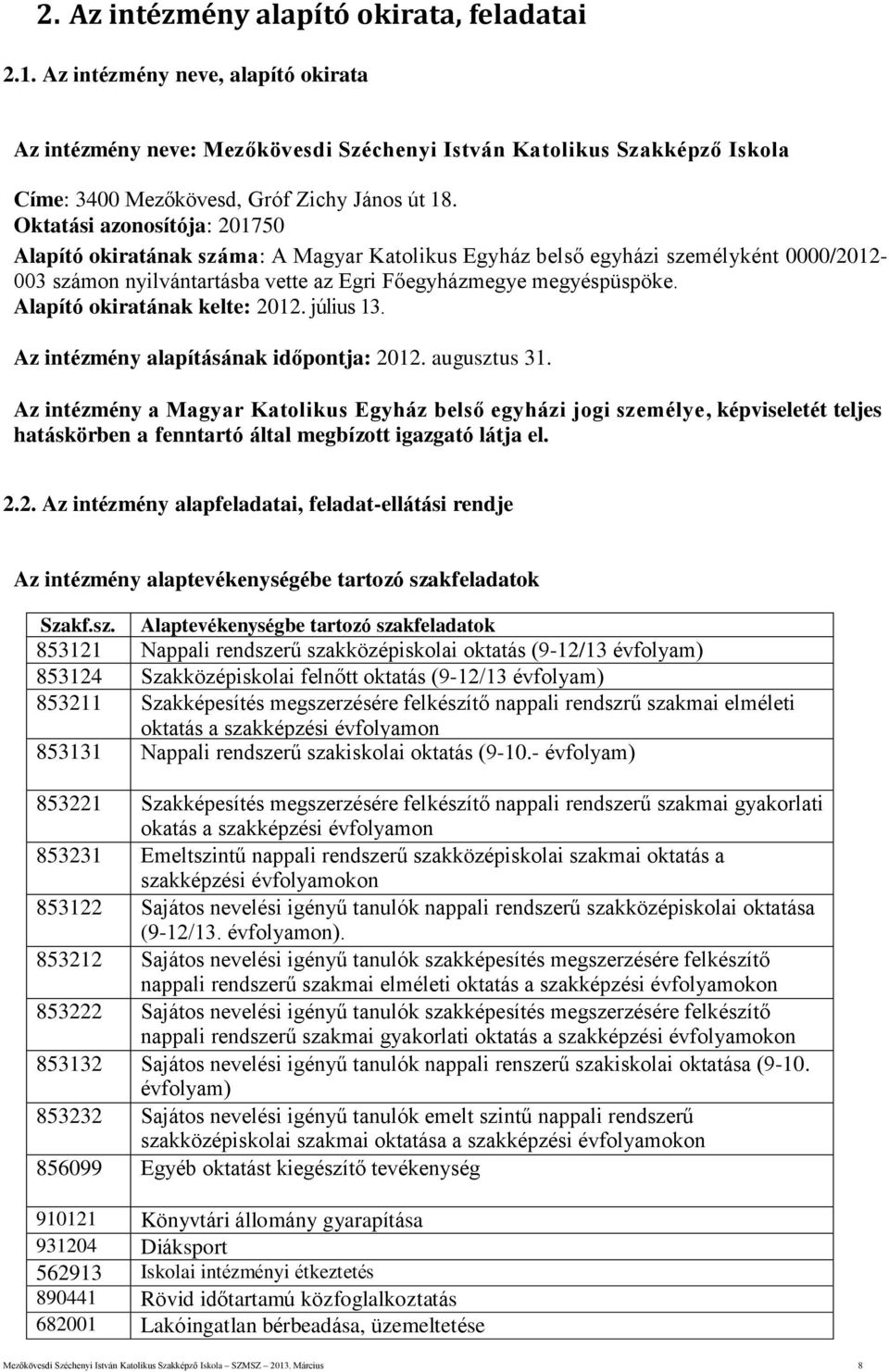 Oktatási azonosítója: 201750 Alapító okiratának száma: A Magyar Katolikus Egyház belső egyházi személyként 0000/2012-003 számon nyilvántartásba vette az Egri Főegyházmegye megyéspüspöke.