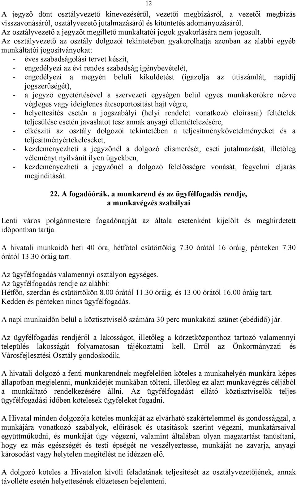 a megyén belüli kiküldetést (igazolja az útiszámlát, napidíj jogszerűségét), - a jegyző egyetértésével a szervezeti egységen belül egyes munkakörökre nézve végleges vagy ideiglenes átcsoportosítást