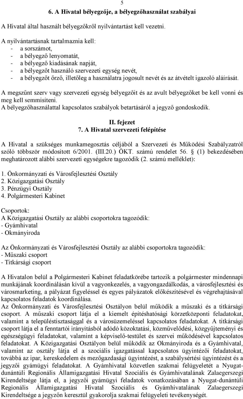 jogosult nevét és az átvételt igazoló aláírását. megszűnt szerv vagy szervezeti egység bélyegzőit és az avult bélyegzőket be kell vonni és meg kell semmisíteni.