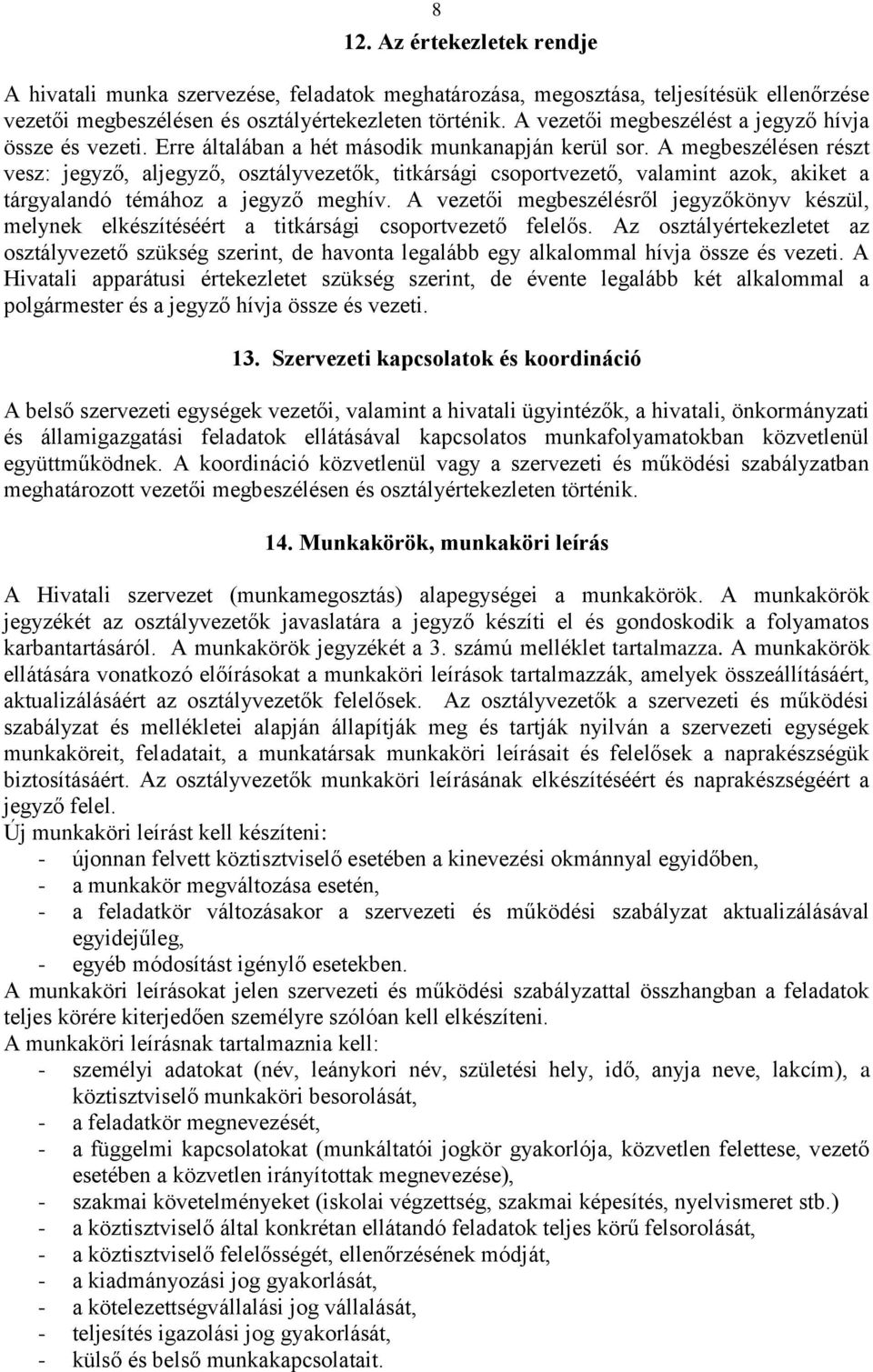 megbeszélésen részt vesz: jegyző, aljegyző, k, titkársági csoport, valamint azok, akiket a tárgyalandó témához a jegyző meghív.