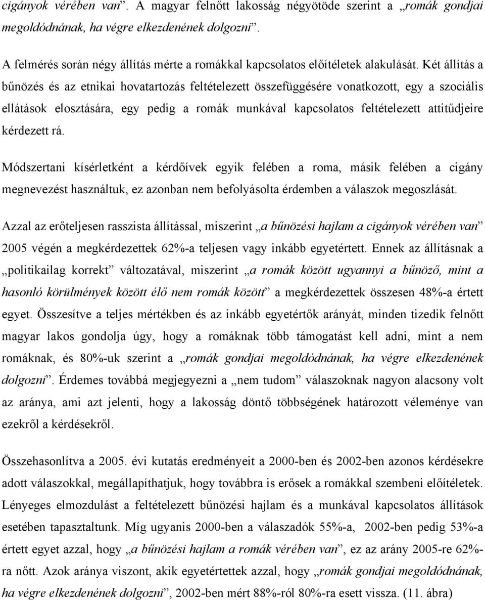 Két állítás a bűnözés és az etnikai hovatartozás feltételezett összefüggésére vonatkozott, egy a szociális ellátások elosztására, egy pedig a romák munkával kapcsolatos feltételezett attitűdjeire