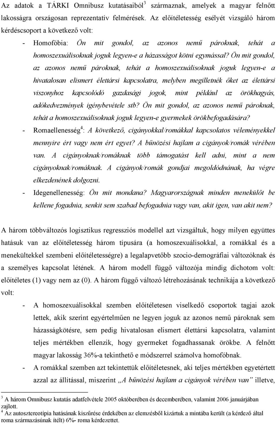 Ön mit gondol, az azonos nemű pároknak, tehát a homoszexuálisoknak joguk legyen-e a hivatalosan elismert élettársi kapcsolatra, melyben megilletnék őket az élettársi viszonyhoz kapcsolódó gazdasági