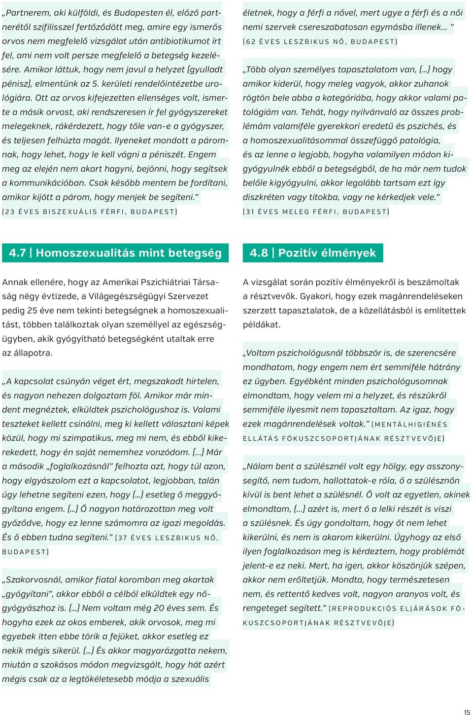 Ott az orvos kifejezetten ellenséges volt, ismerte a másik orvost, aki rendszeresen ír fel gyógyszereket melegeknek, rákérdezett, hogy tőle van-e a gyógyszer, és teljesen felhúzta magát.