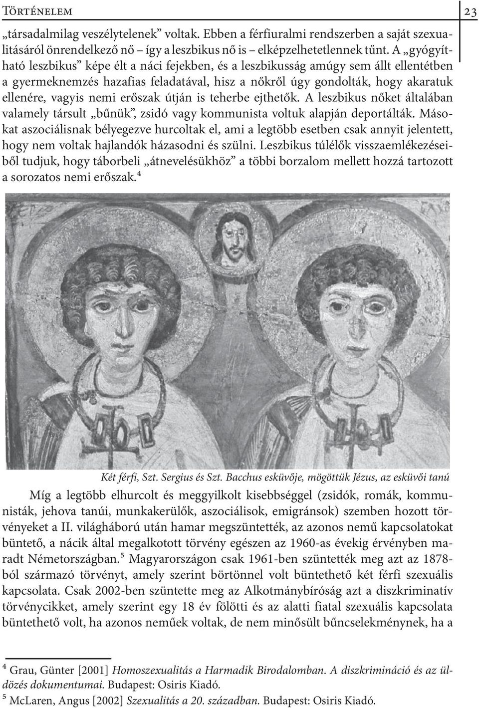 erőszak útján is teherbe ejthetők. A leszbikus nőket általában valamely társult bűnük, zsidó vagy kommunista voltuk alapján deportálták.