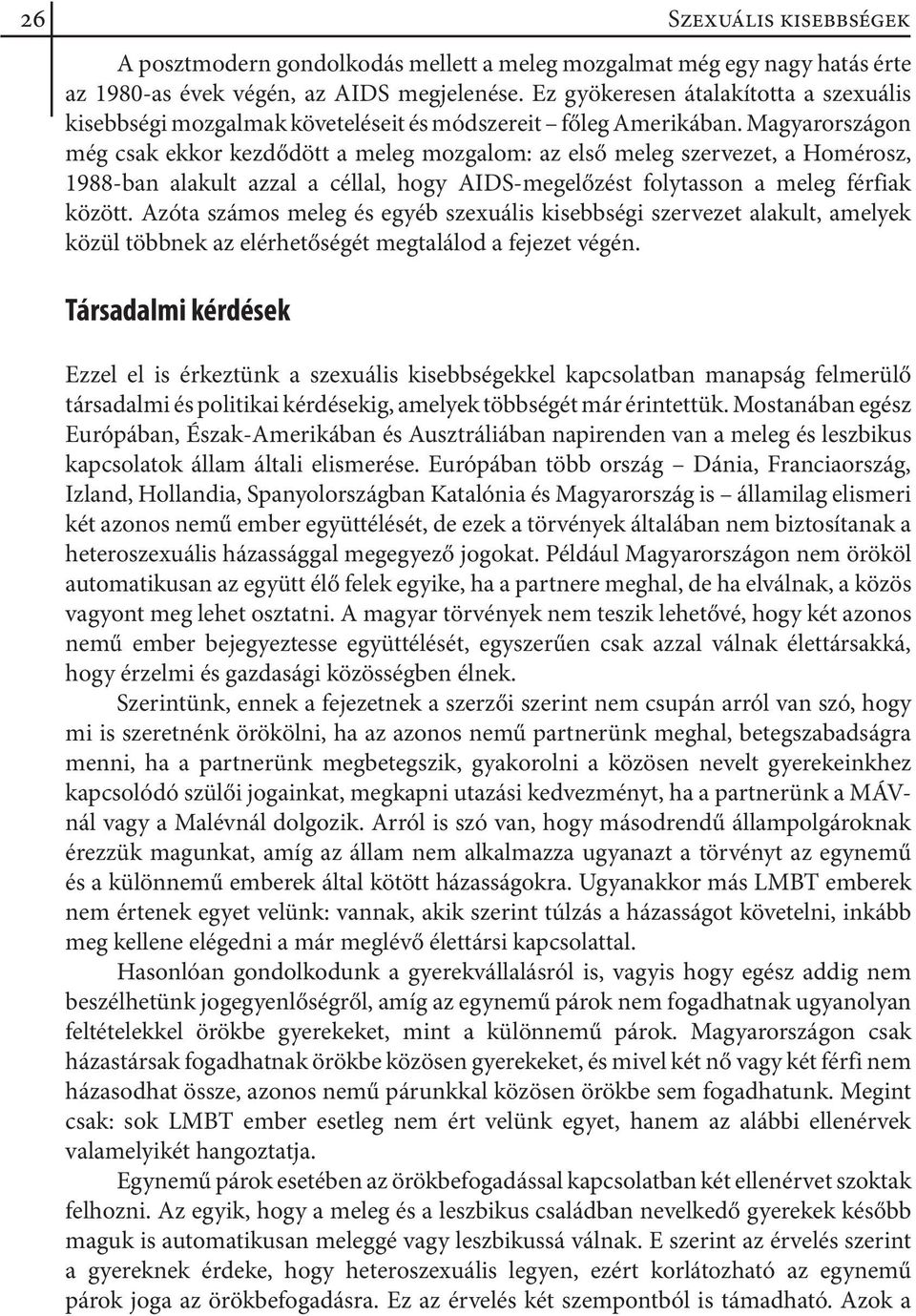 Magyarországon még csak ekkor kezdődött a meleg mozgalom: az első meleg szervezet, a Homérosz, 1988-ban alakult azzal a céllal, hogy AIDS-megelőzést folytasson a meleg férfiak között.