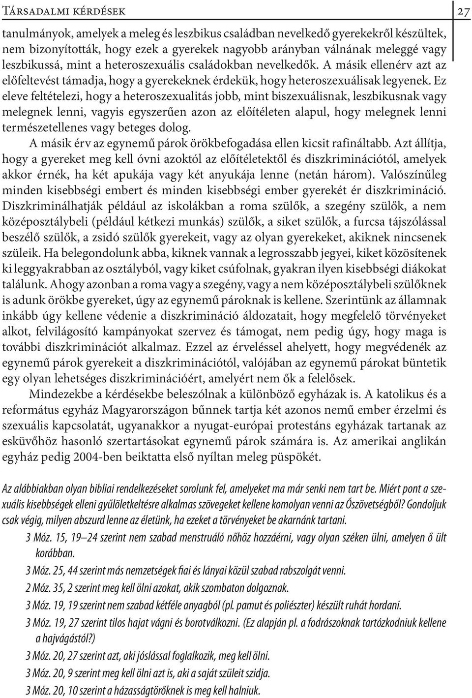 Ez eleve feltételezi, hogy a heteroszexualitás jobb, mint biszexuálisnak, leszbikusnak vagy melegnek lenni, vagyis egyszerűen azon az előítéleten alapul, hogy melegnek lenni természetellenes vagy