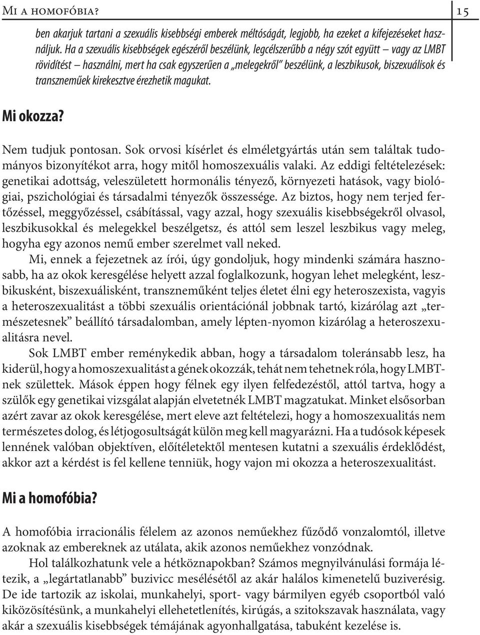 transzneműek kirekesztve érezhetik magukat. Nem tudjuk pontosan. Sok orvosi kísérlet és elméletgyártás után sem találtak tudományos bizonyítékot arra, hogy mitől homoszexuális valaki.