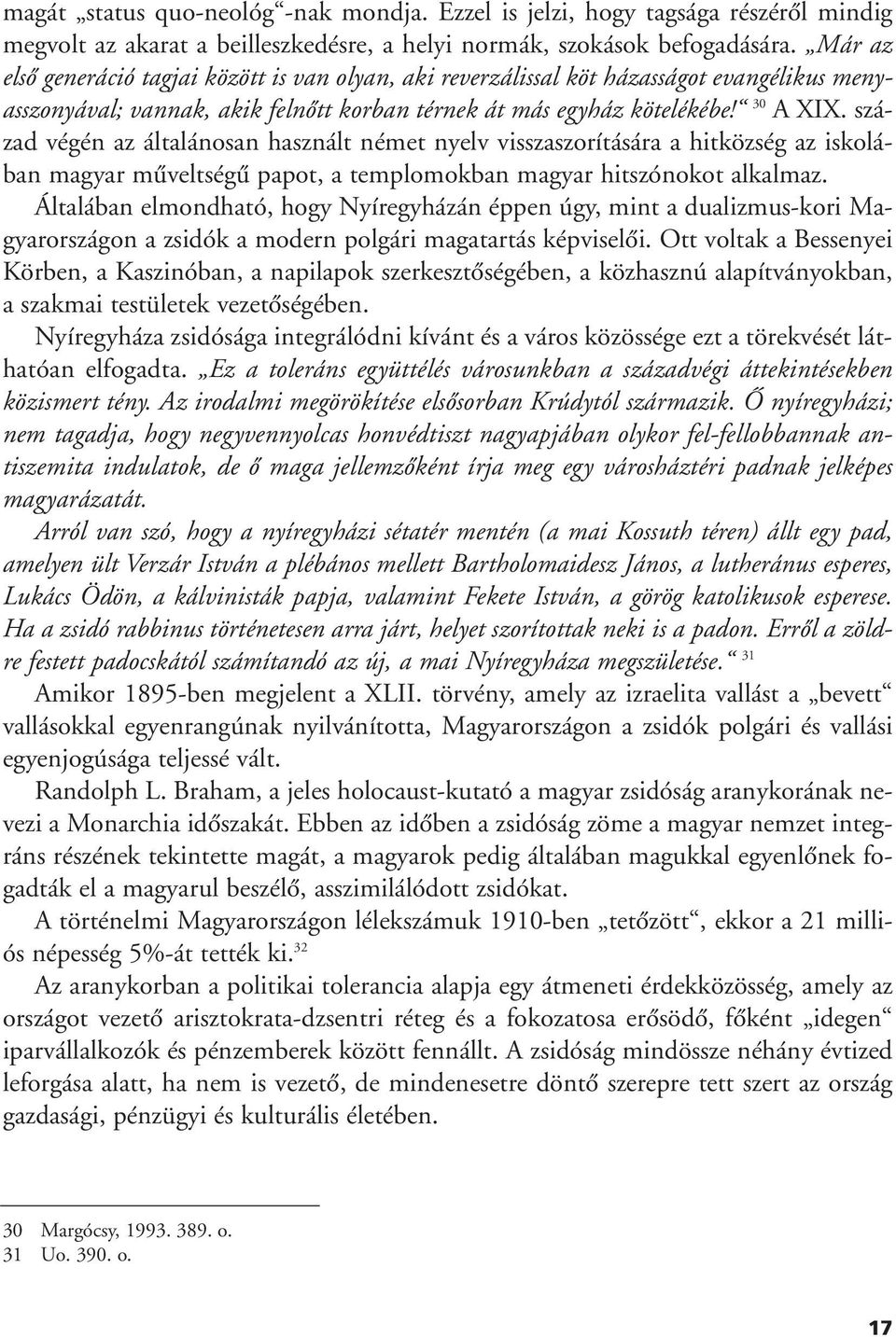 század végén az általánosan használt német nyelv visszaszorítására a hitközség az iskolában magyar mûveltségû papot, a templomokban magyar hitszónokot alkalmaz.