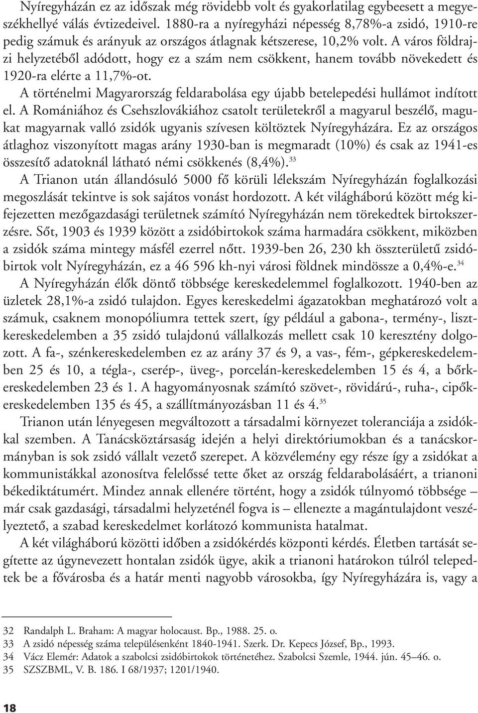 A város földrajzi helyzetébôl adódott, hogy ez a szám nem csökkent, hanem tovább növekedett és 1920-ra elérte a 11,7%-ot.