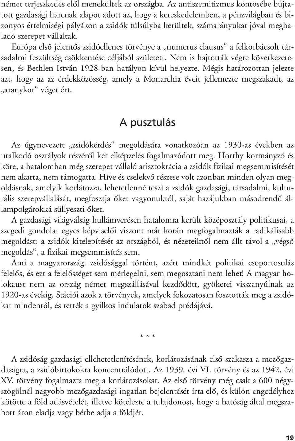 meghaladó szerepet vállaltak. Európa elsô jelentôs zsidóellenes törvénye a numerus clausus a felkorbácsolt társadalmi feszültség csökkentése céljából született.