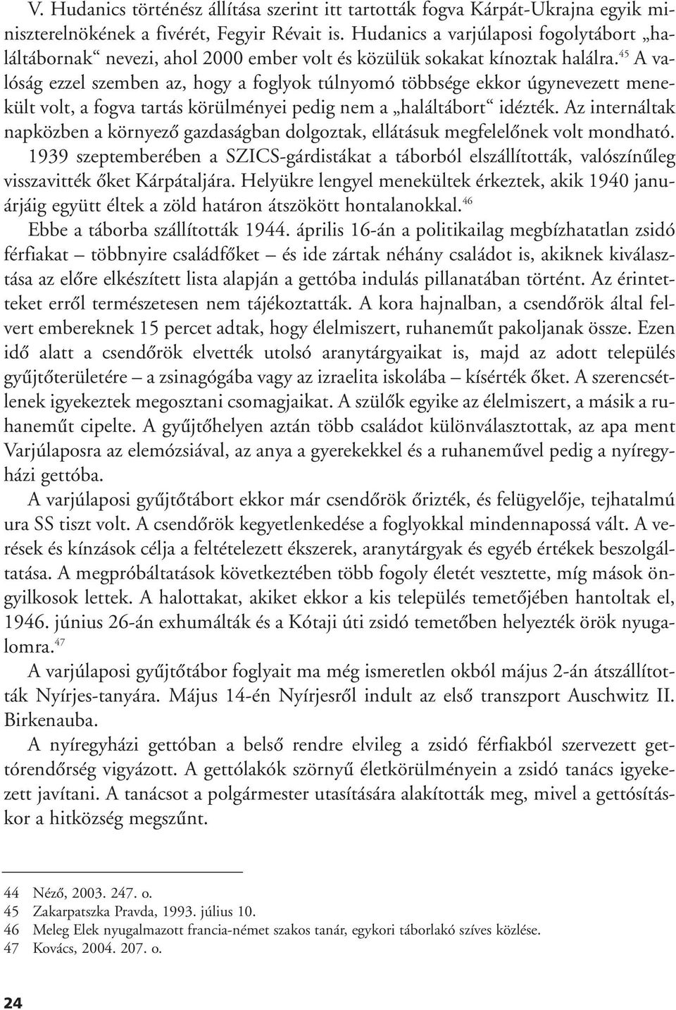 45 A valóság ezzel szemben az, hogy a foglyok túlnyomó többsége ekkor úgynevezett menekült volt, a fogva tartás körülményei pedig nem a haláltábort idézték.