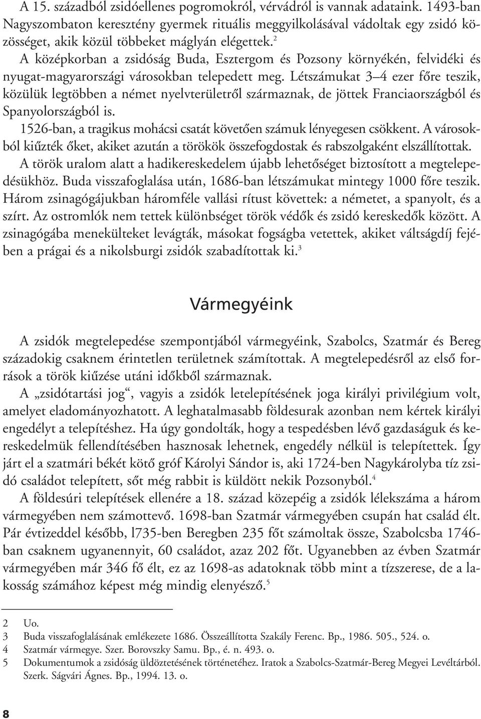 2 A középkorban a zsidóság Buda, Esztergom és Pozsony környékén, felvidéki és nyugat-magyarországi városokban telepedett meg.