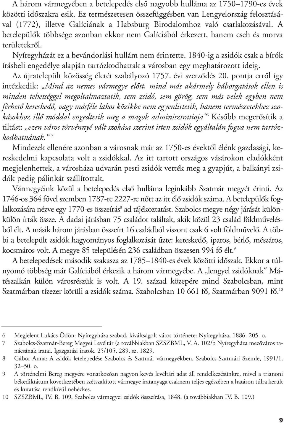 A betelepülôk többsége azonban ekkor nem Galíciából érkezett, hanem cseh és morva területekrôl. Nyíregyházát ez a bevándorlási hullám nem érintette.