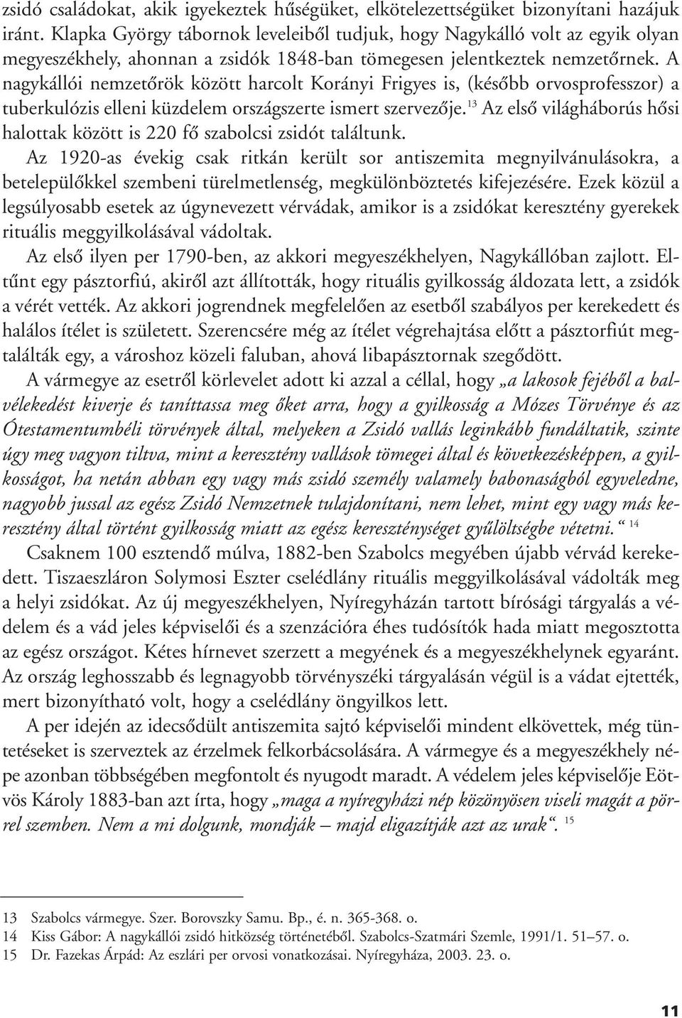 A nagykállói nemzetôrök között harcolt Korányi Frigyes is, (késôbb orvosprofesszor) a tuberkulózis elleni küzdelem országszerte ismert szervezôje.