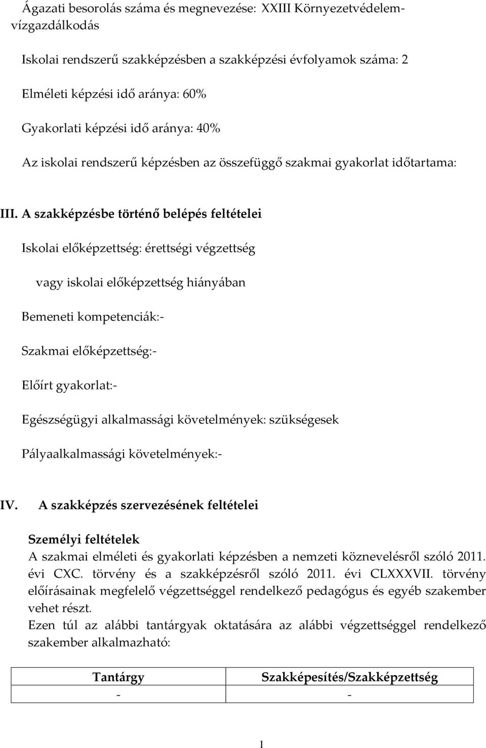 A szakképzésbe történő belépés feltételei Iskolai előképzettség: érettségi végzettség vagy iskolai előképzettség hiányában Bemeneti kompetenciák:- Szakmai előképzettség:- Előírt gyakorlat:-