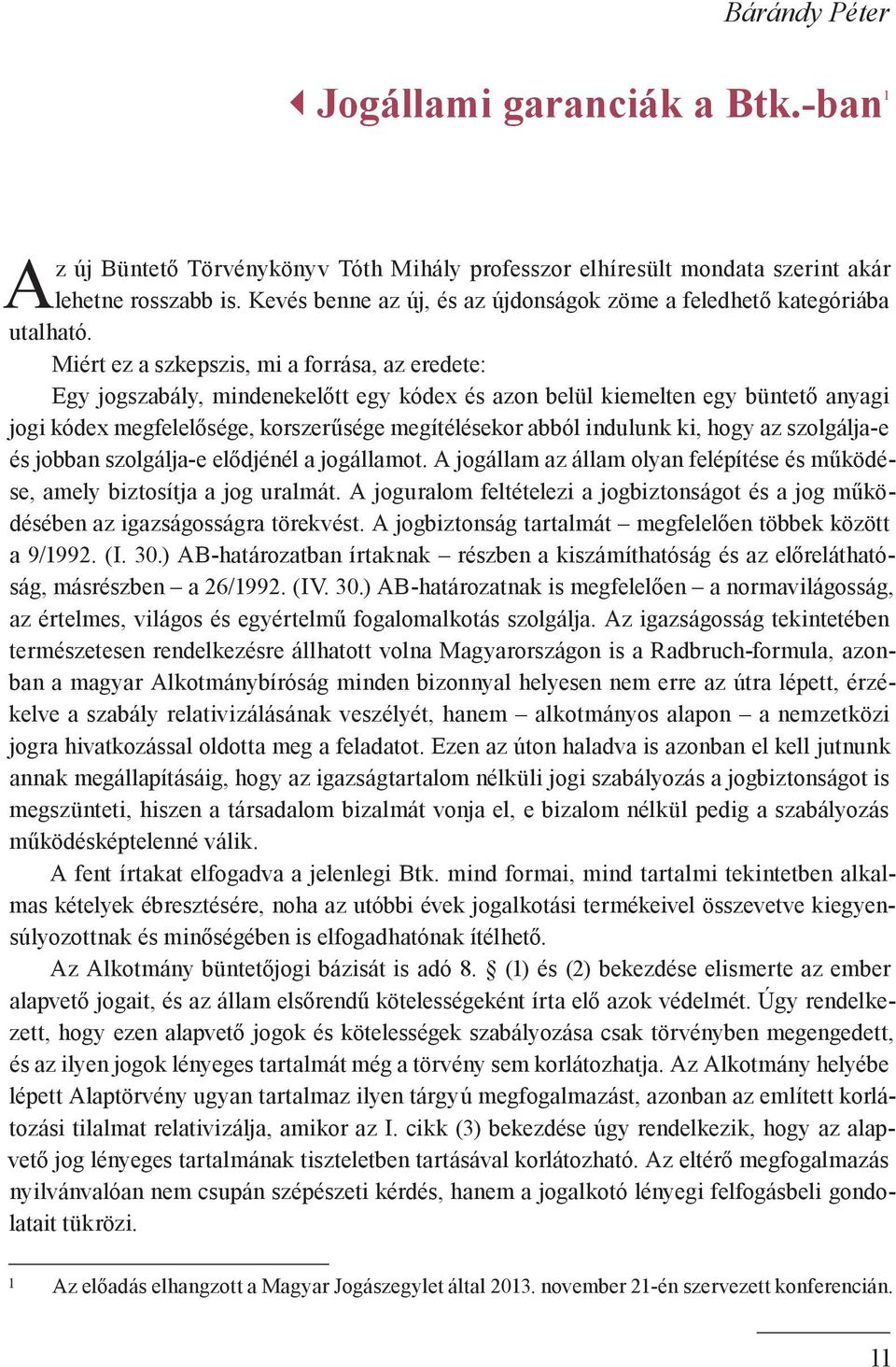 Miért ez a szkepszis, mi a forrása, az eredete: Egy jogszabály, mindenekelőtt egy kódex és azon belül kiemelten egy büntető anyagi jogi kódex megfelelősége, korszerűsége megítélésekor abból indulunk