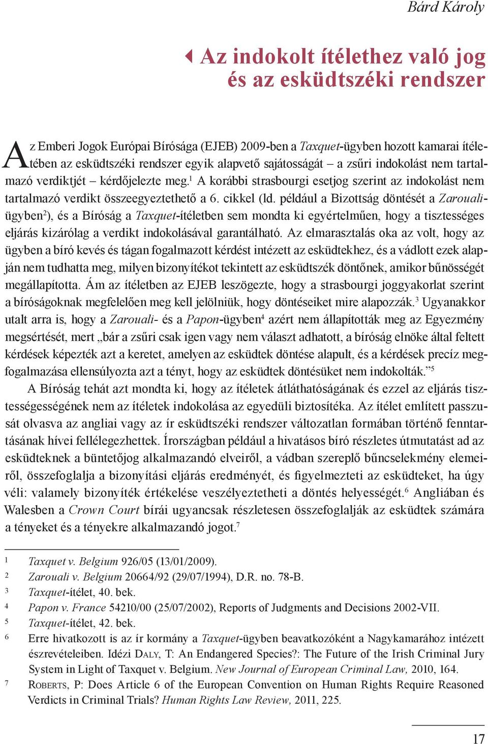 például a Bizottság döntését a Zaroualiügyben 2 ), és a Bíróság a Taxquet-ítéletben sem mondta ki egyértelműen, hogy a tisztességes eljárás kizárólag a verdikt indokolásával garantálható.