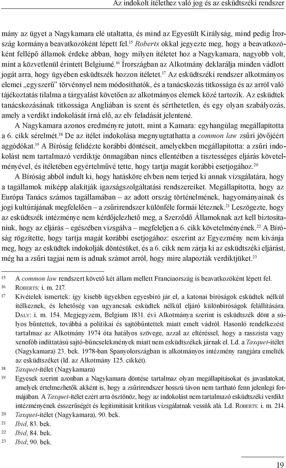 16 Írországban az Alkotmány deklarálja minden vádlott jogát arra, hogy ügyében esküdtszék hozzon ítéletet.