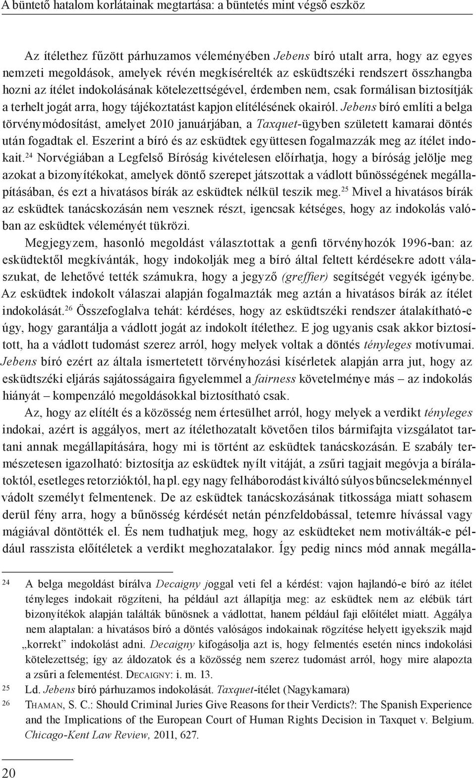 elítélésének okairól. Jebens bíró említi a belga törvénymódosítást, amelyet 2010 januárjában, a Taxquet-ügyben született kamarai döntés után fogadtak el.