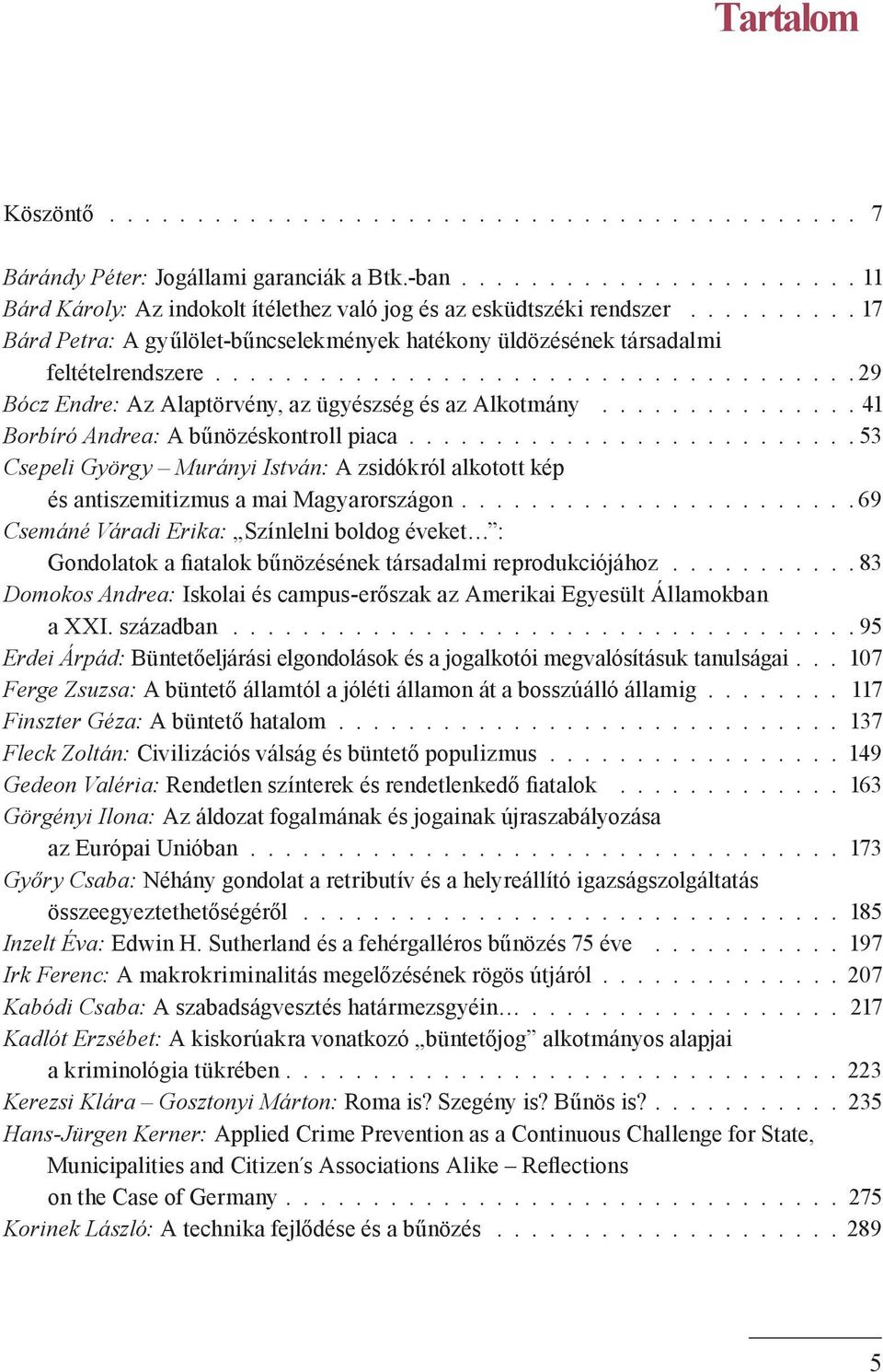 ............... 41 Borbíró Andrea: A bűnözéskontroll piaca.......................... 53 Csepeli György Murányi István: A zsidókról alkotott kép és antiszemitizmus a mai Magyarországon.