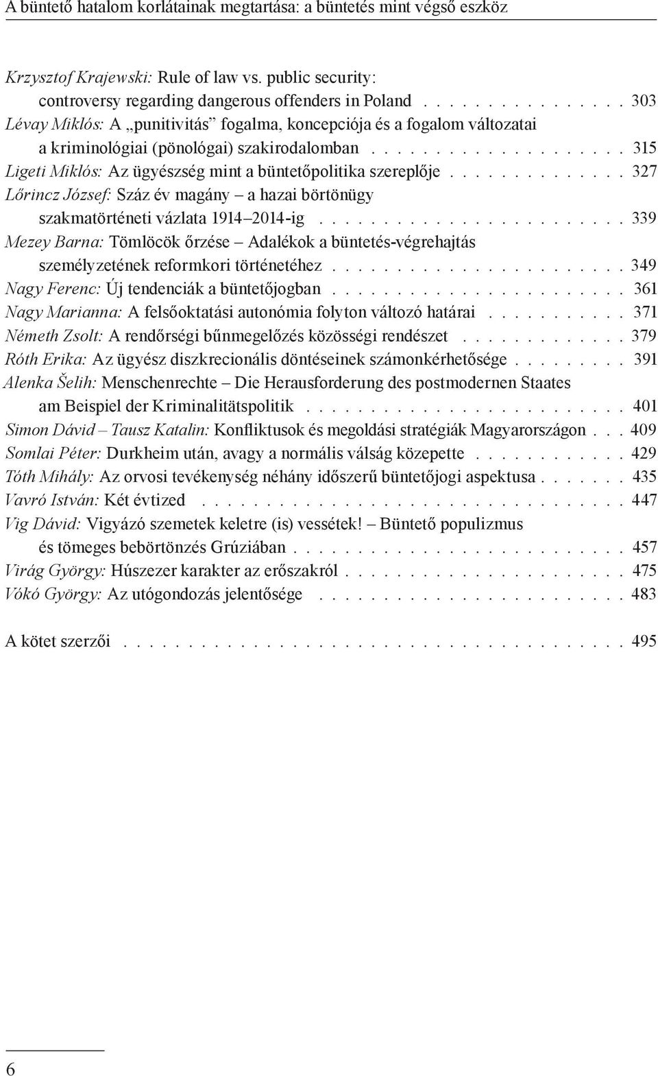 ................... 315 Ligeti Miklós: Az ügyészség mint a büntetőpolitika szereplője.............. 327 Lőrincz József: Száz év magány a hazai börtönügy szakmatörténeti vázlata 1914 2014-ig.