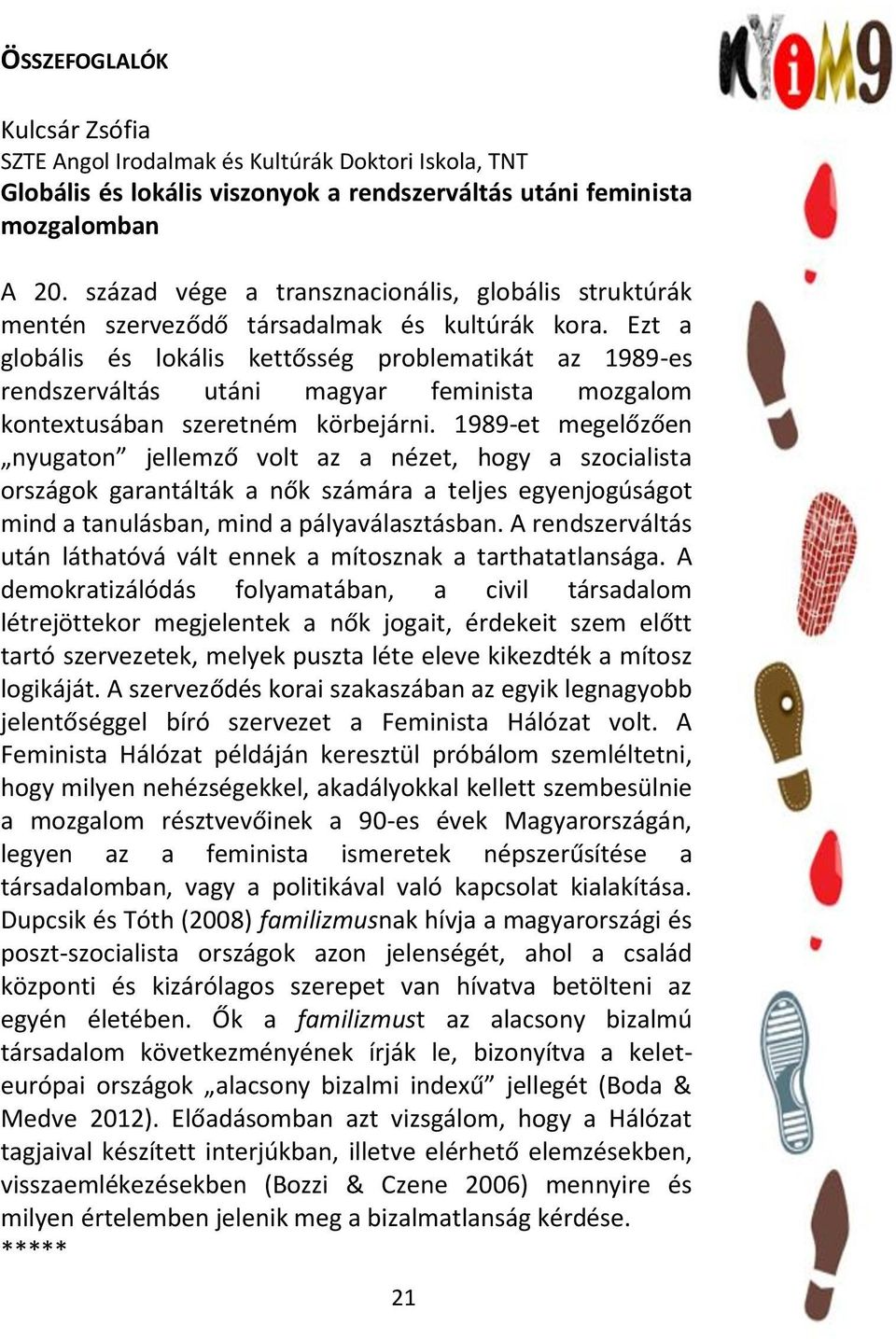 Ezt a globális és lokális kettősség problematikát az 1989-es rendszerváltás utáni magyar feminista mozgalom kontextusában szeretném körbejárni.