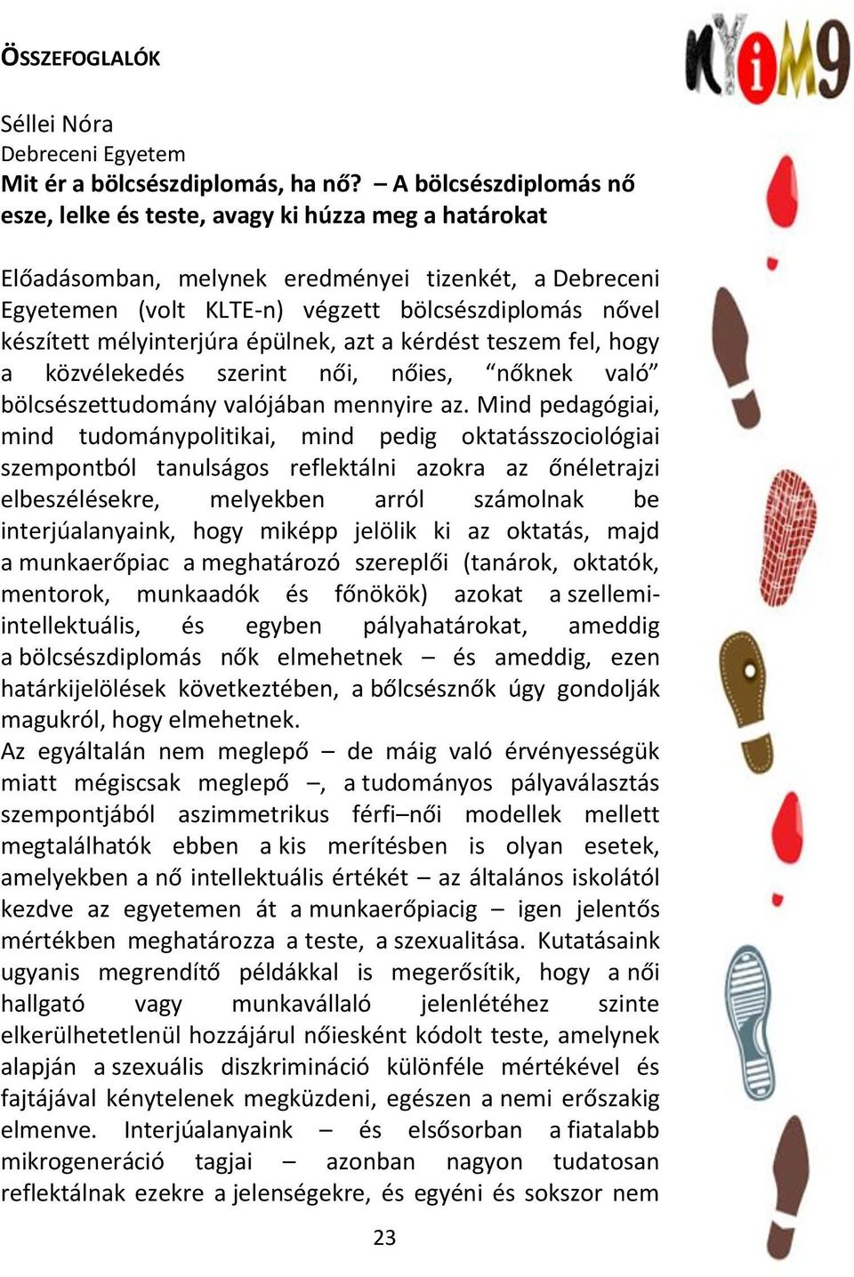 mélyinterjúra épülnek, azt a kérdést teszem fel, hogy a közvélekedés szerint női, nőies, nőknek való bölcsészettudomány valójában mennyire az.