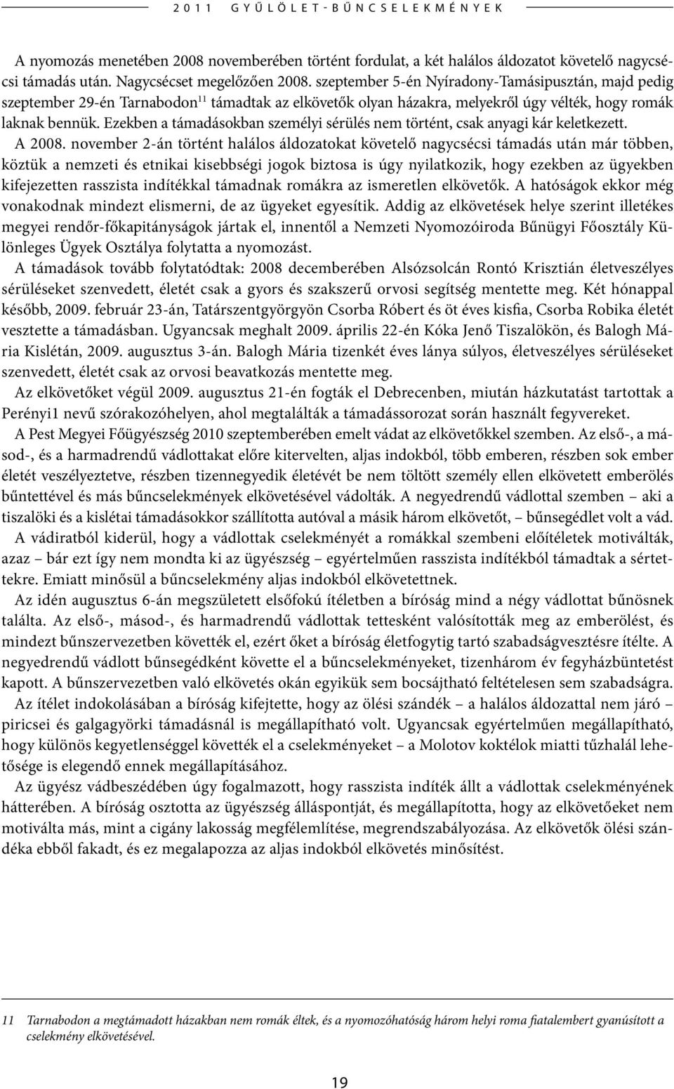 Ezekben a támadásokban személyi sérülés nem történt, csak anyagi kár keletkezett. A 2008.